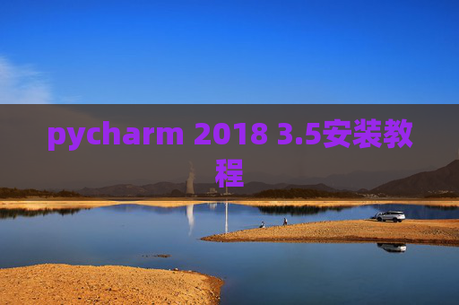pycharm 2018 3.5安装教程 pycharm 2018 3.5安装教程